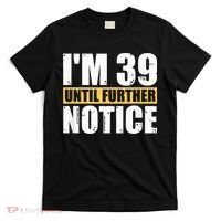 I'm 39 Until Further Notice - 40th Birthday 40 Years Old T-Shirt thumb 0
