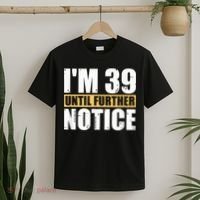 I'm 39 Until Further Notice - 40th Birthday 40 Years Old T-Shirt thumb 2