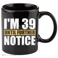 I'm 39 Until Further Notice - 40th Birthday 40 Years Old 11oz C Handle Ceramic Mug thumb 0