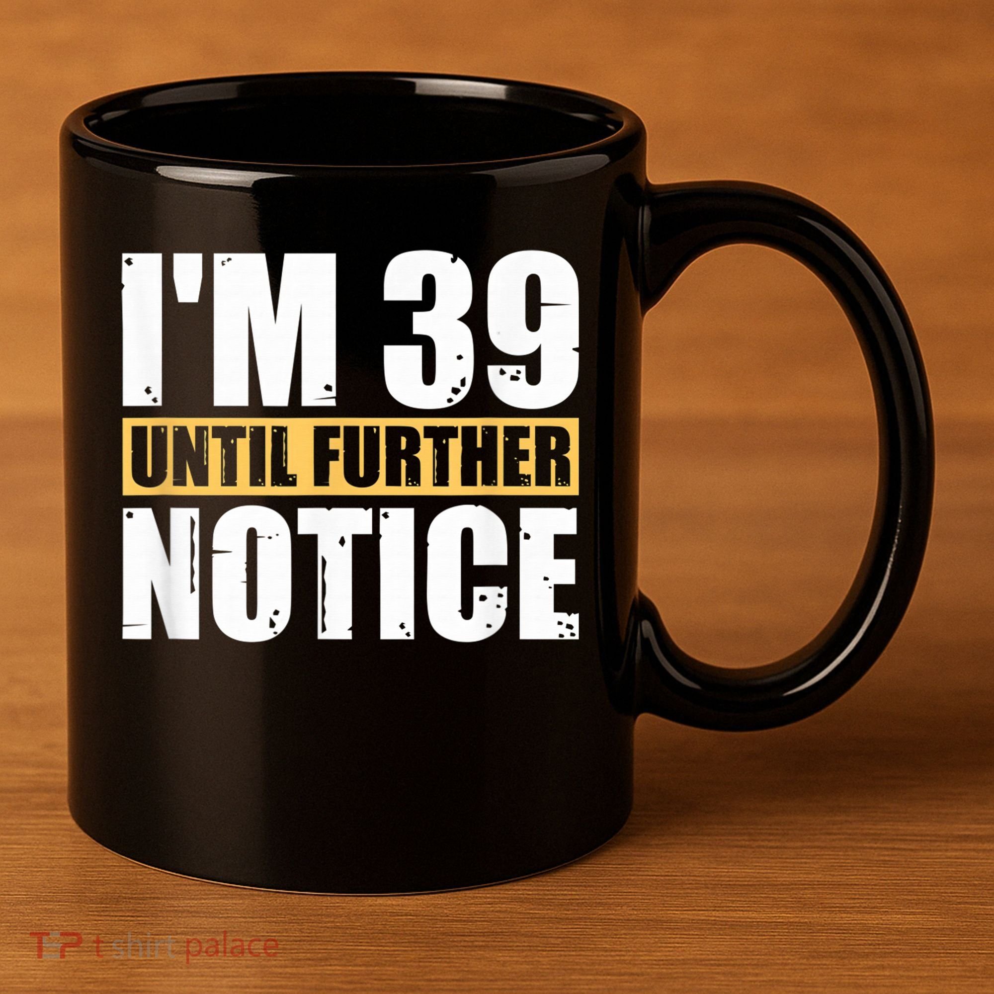 I'm 39 Until Further Notice - 40th Birthday 40 Years Old 11oz C Handle Ceramic Mug