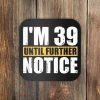 I'm 39 Until Further Notice - 40th Birthday 40 Years Old Coaster thumb 0