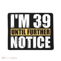 I'm 39 Until Further Notice - 40th Birthday 40 Years Old Mousepad thumb 0