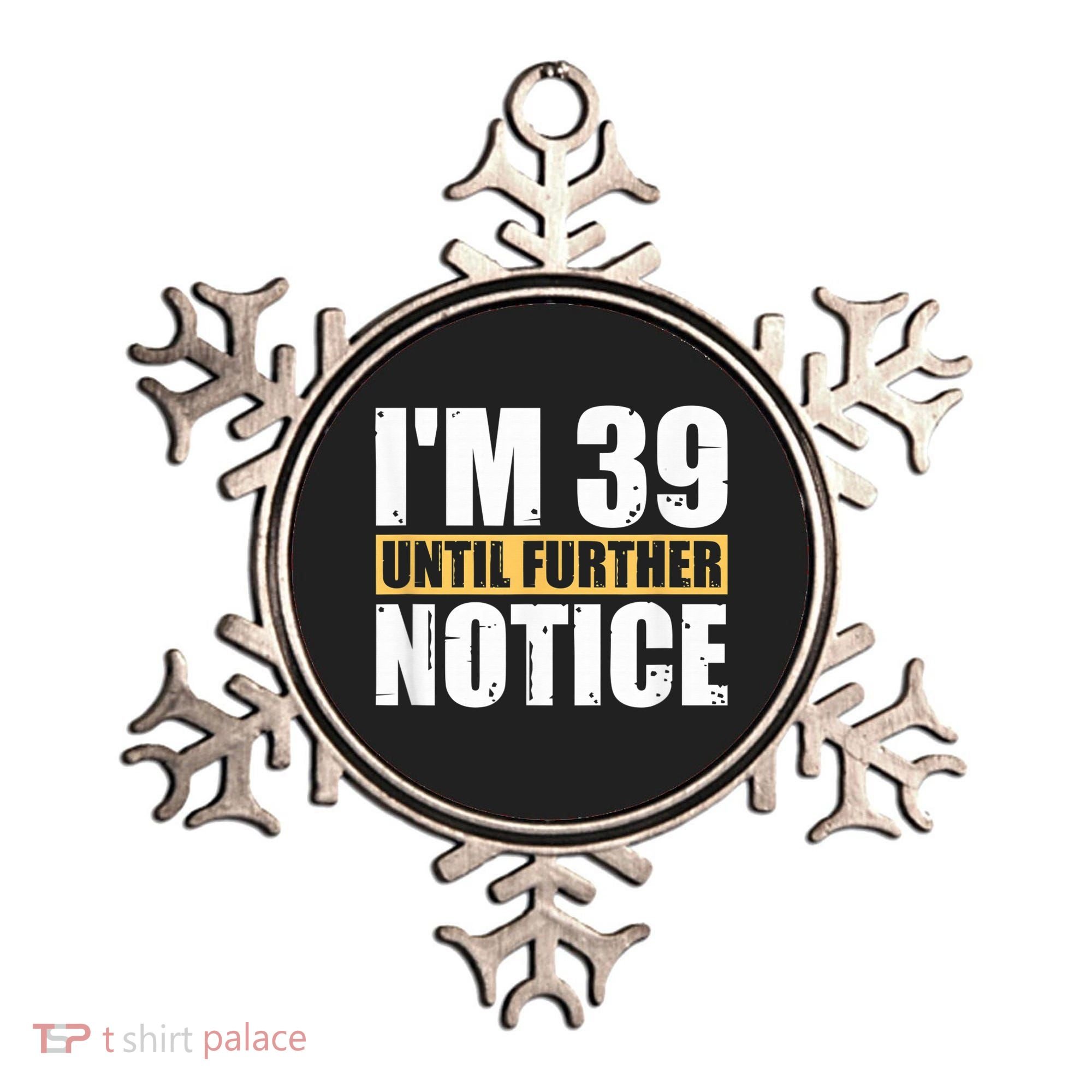 I'm 39 Until Further Notice - 40th Birthday 40 Years Old Ornament