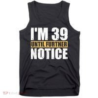 I'm 39 Until Further Notice - 40th Birthday 40 Years Old Tank Top thumb 0