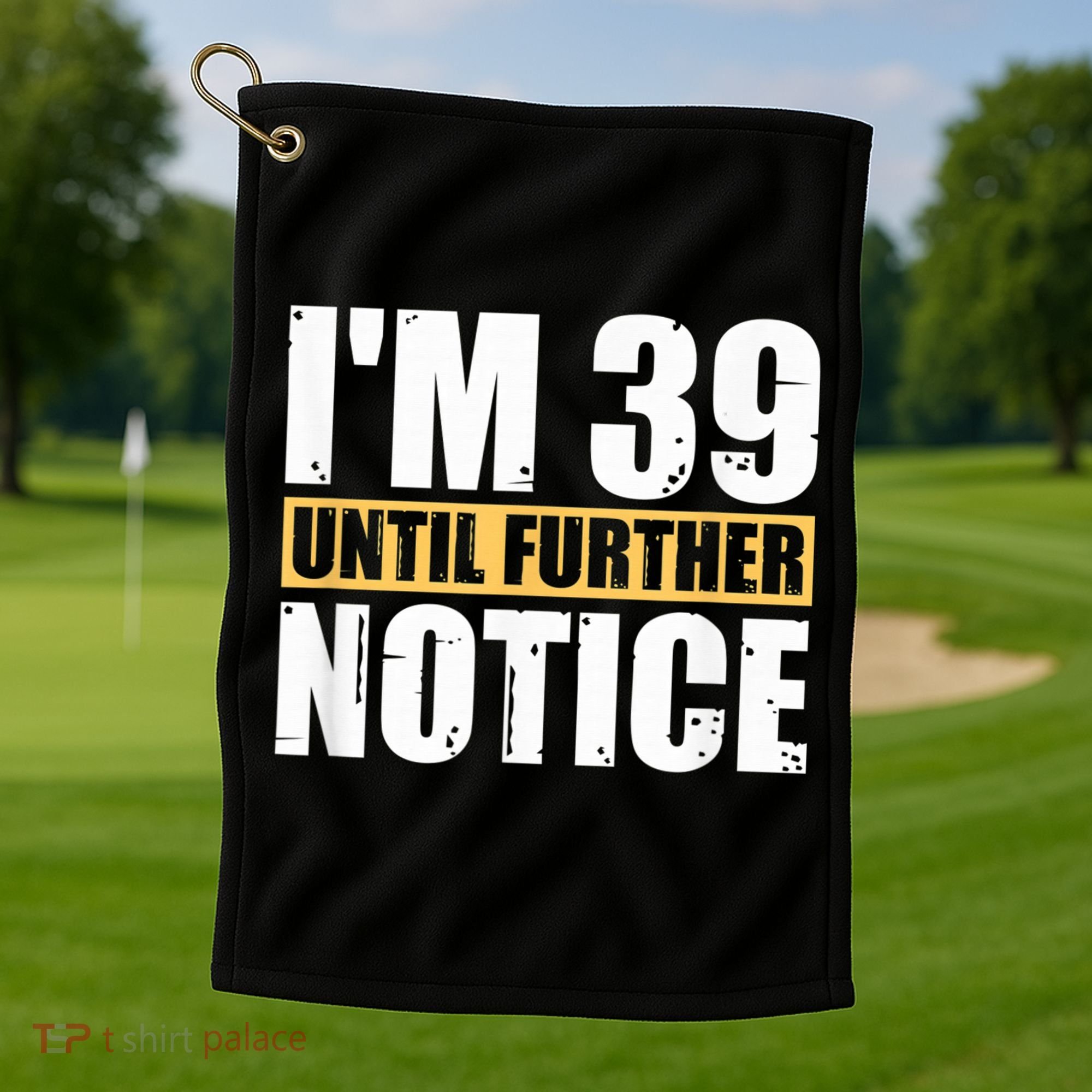 I'm 39 Until Further Notice - 40th Birthday 40 Years Old Golf Towel