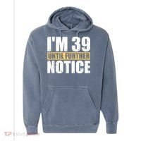 I'm 39 Until Further Notice - 40th Birthday 40 Years Old Comfort Colors Garment-Dyed Hooded Sweatshirt thumb 0