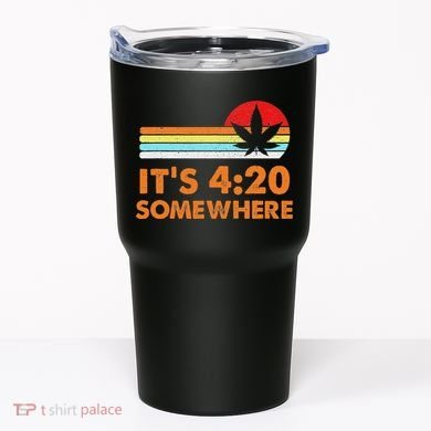 Its 420 420 Somewhere Weed Cannibis Marijuana Gift Stoner Tumbler