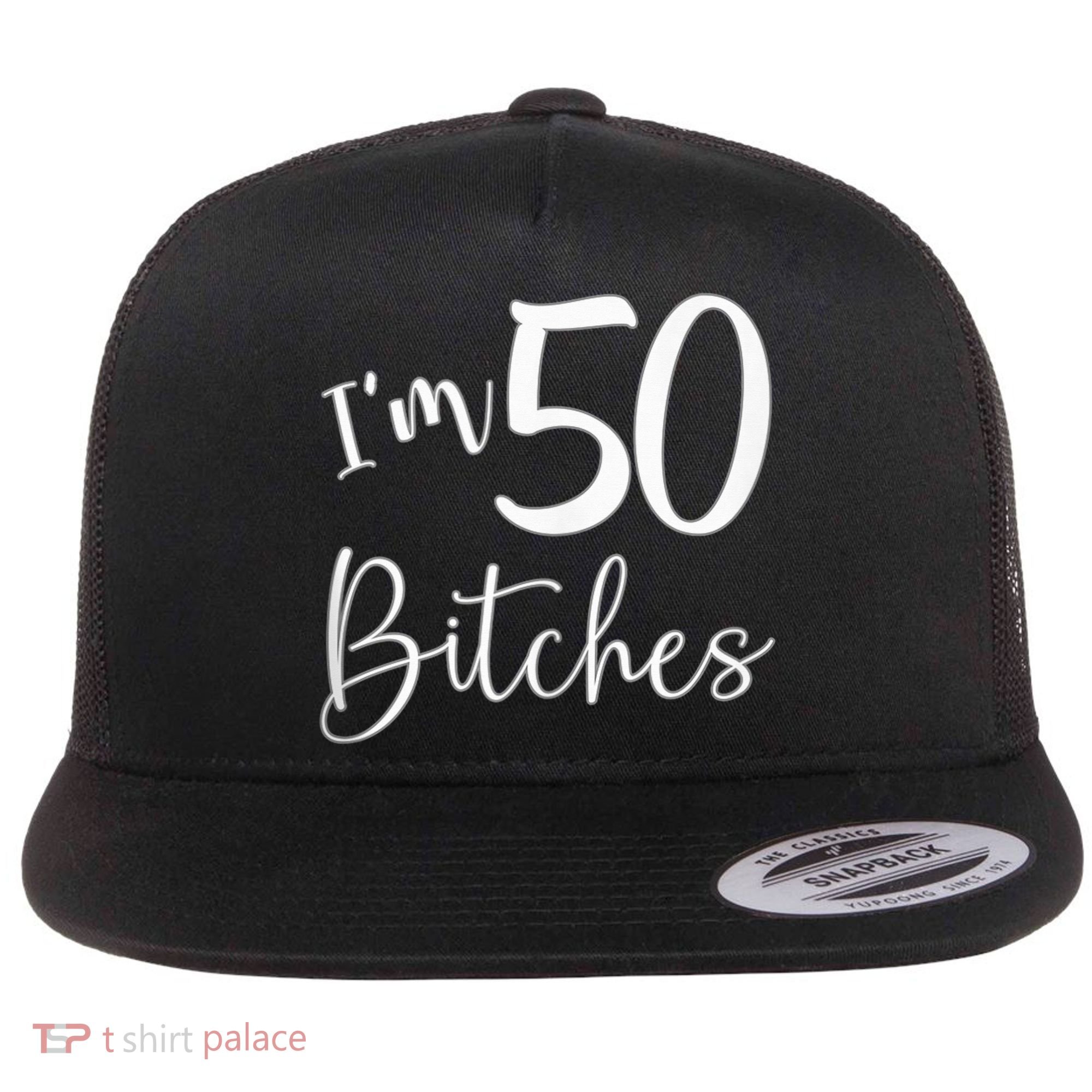 Im 50 Bitches Funny Gifts For 50th Birthday 50 Years Old Age Flat Bill Trucker Hat