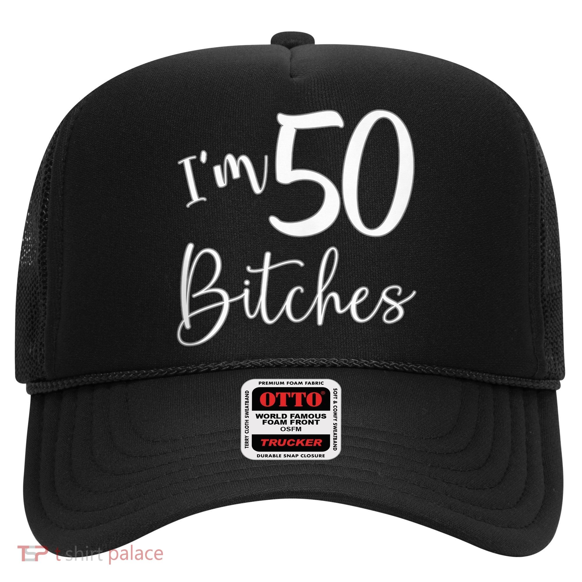 Im 50 Bitches Funny Gifts For 50th Birthday 50 Years Old Age Hat
