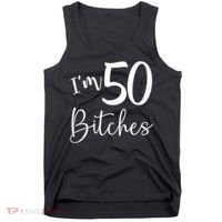 Im 50 Bitches Funny Gifts For 50th Birthday 50 Years Old Age Tank Top thumb 0