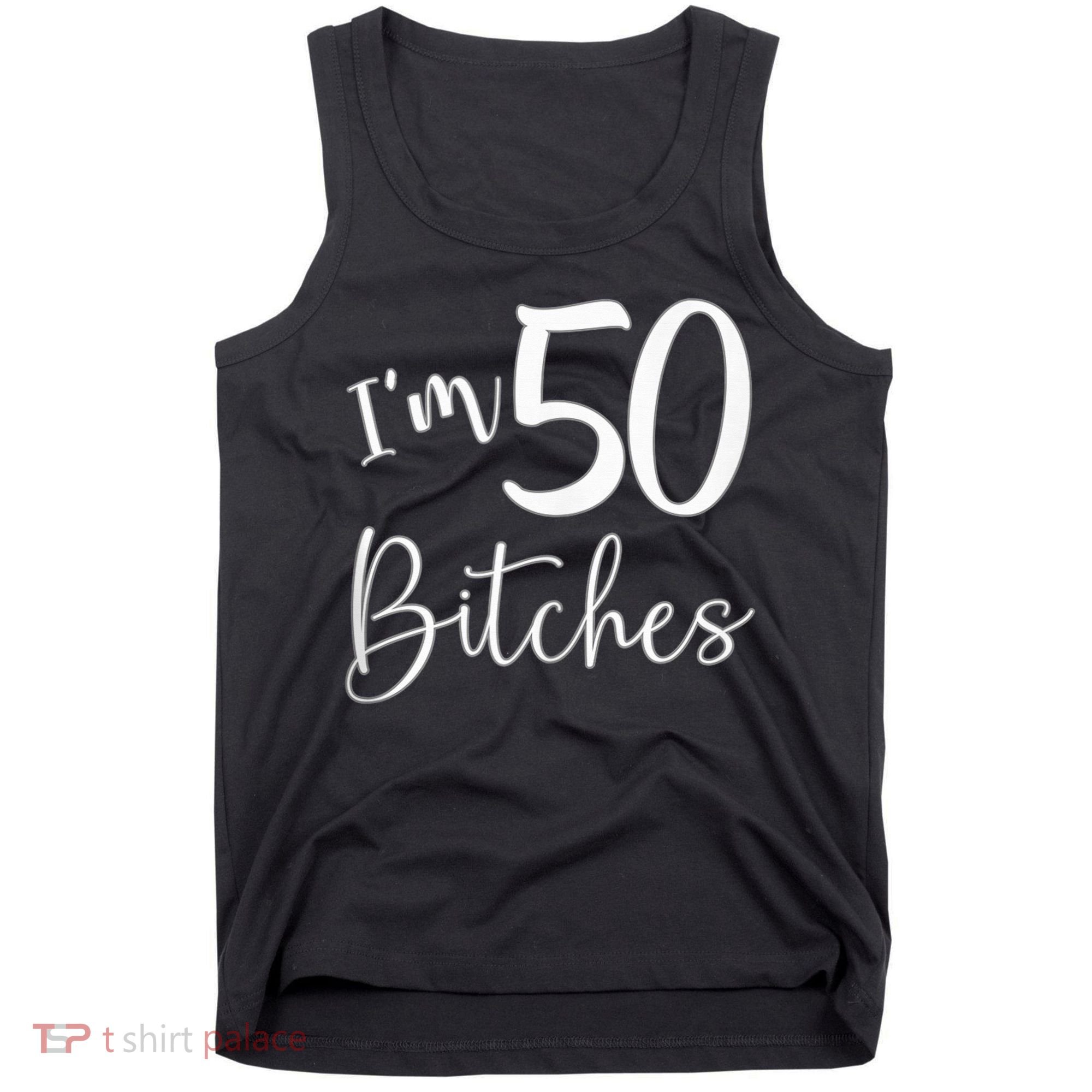 Im 50 Bitches Funny Gifts For 50th Birthday 50 Years Old Age Tank Top