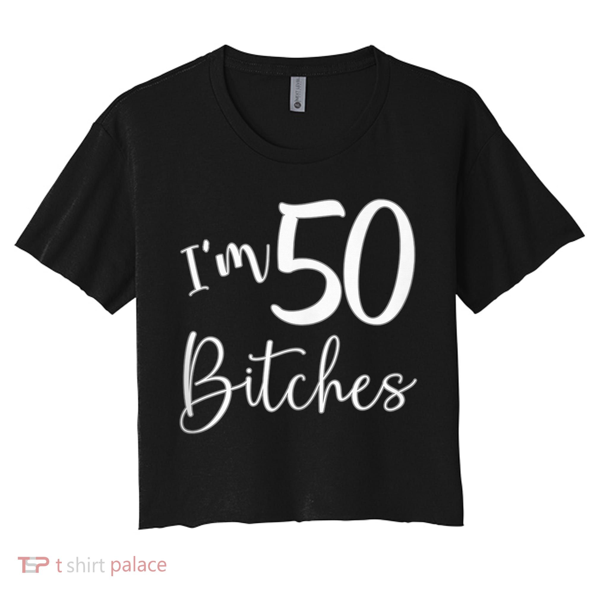 Im 50 Bitches Funny Gifts For 50th Birthday 50 Years Old Age Women's Crop Top Tee