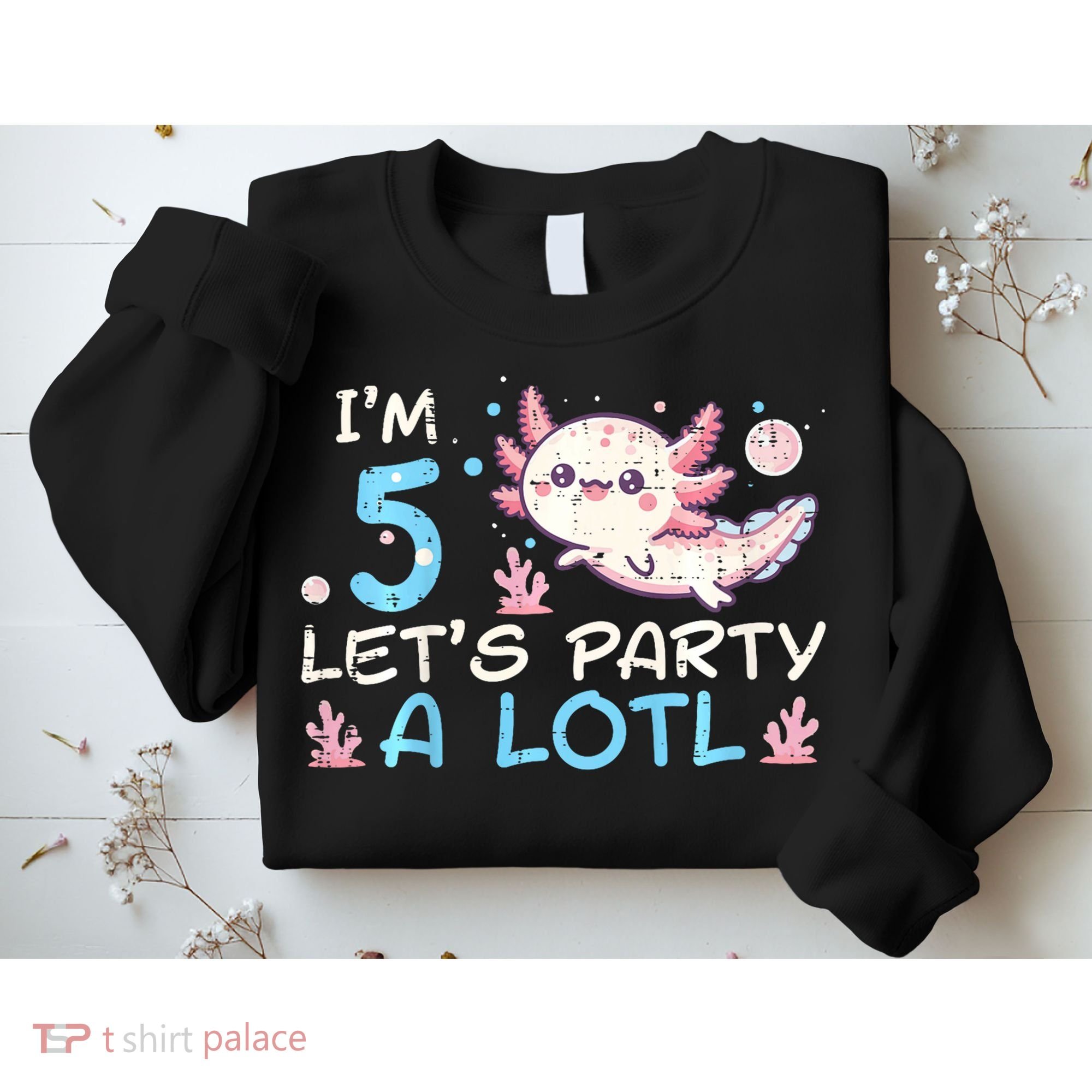 Im 5 Lets Party A Lotl Axolotl 5th Birthday Sweatshirt
