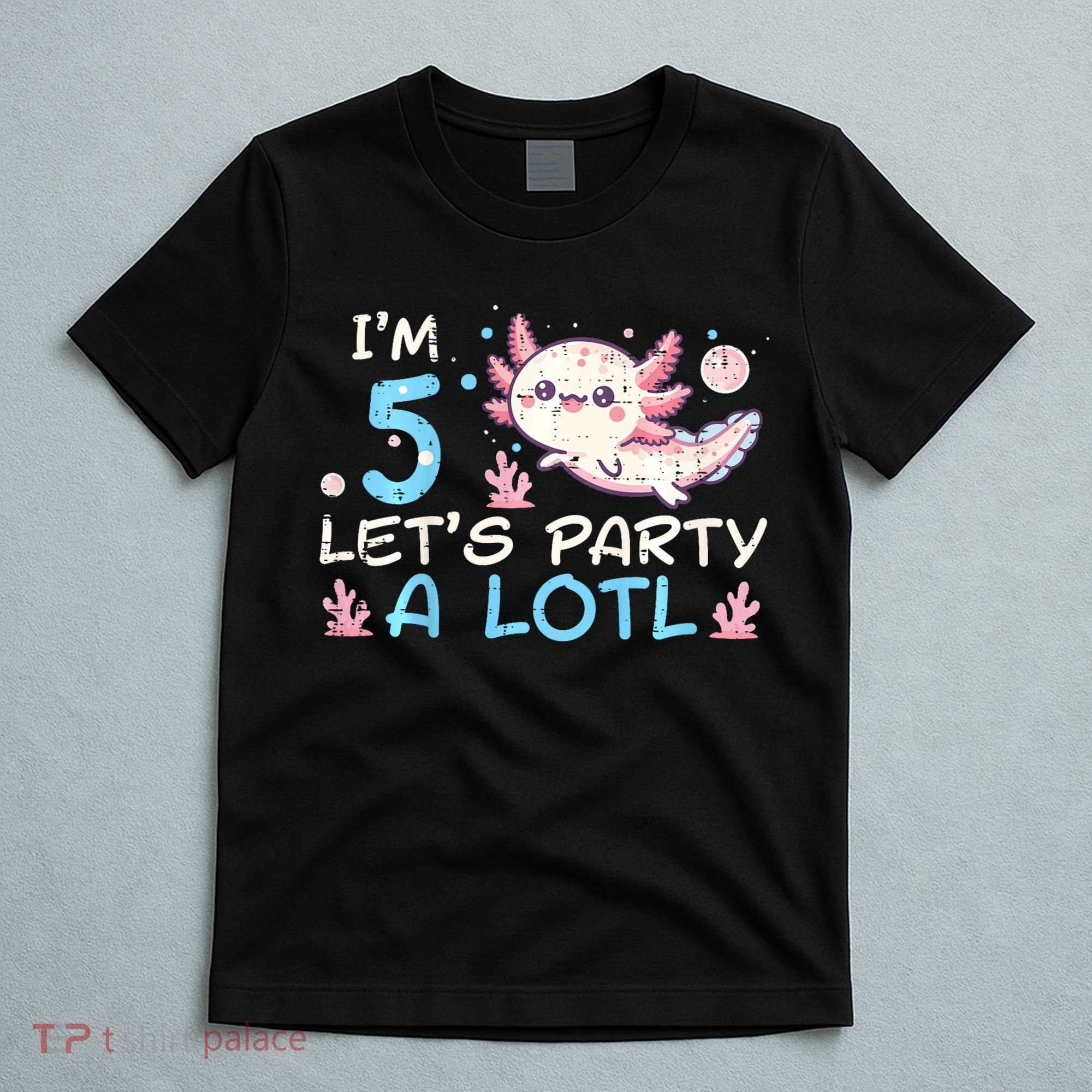 Im 5 Lets Party A Lotl Axolotl 5th Birthday T-Shirt