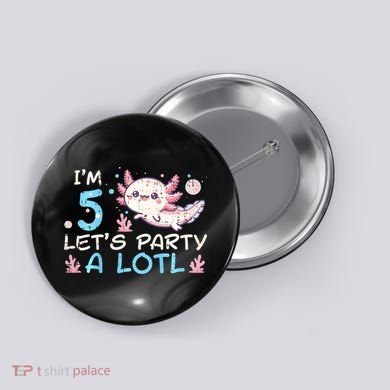 Im 5 Lets Party A Lotl Axolotl 5th Birthday Button