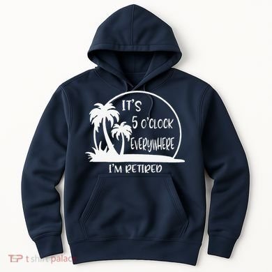 ItS 5 OClock Everywhere IM Retired Summer Vacation Funny Hoodie