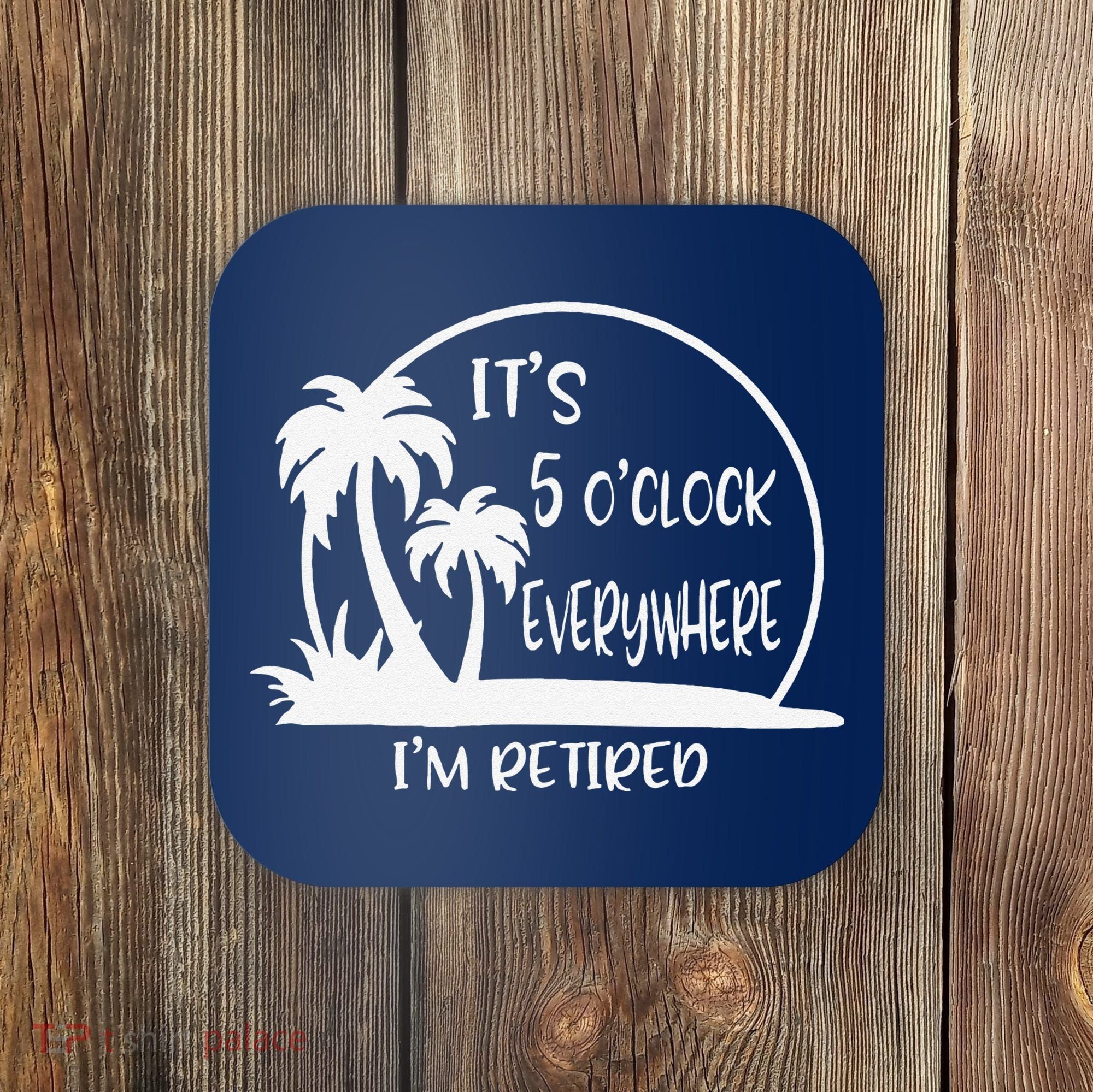 ItS 5 OClock Everywhere IM Retired Summer Vacation Funny Coaster