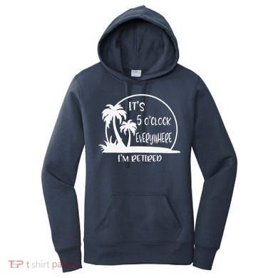 ItS 5 OClock Everywhere IM Retired Summer Vacation Funny Women's Hoodie
