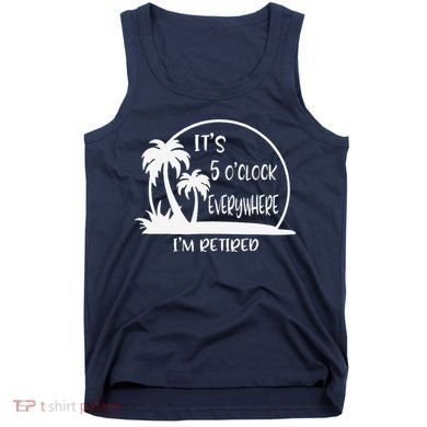 ItS 5 OClock Everywhere IM Retired Summer Vacation Funny Tank Top