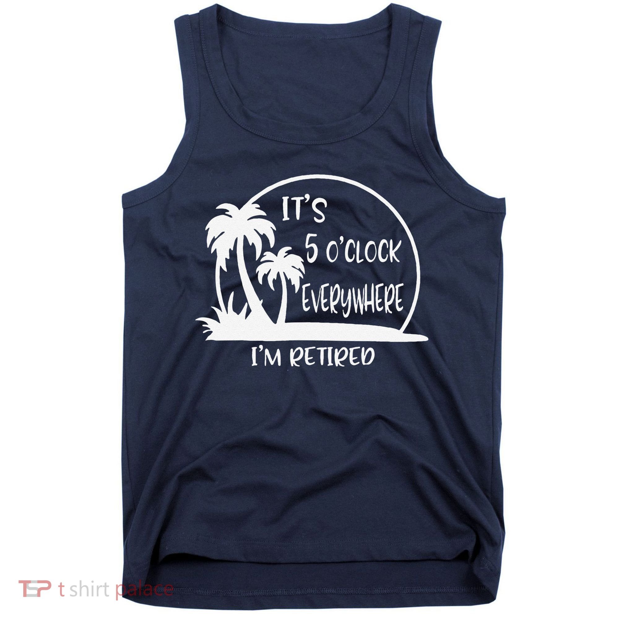 ItS 5 OClock Everywhere IM Retired Summer Vacation Funny Tank Top