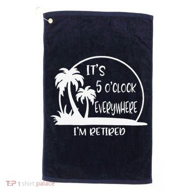 ItS 5 OClock Everywhere IM Retired Summer Vacation Funny Golf Towel