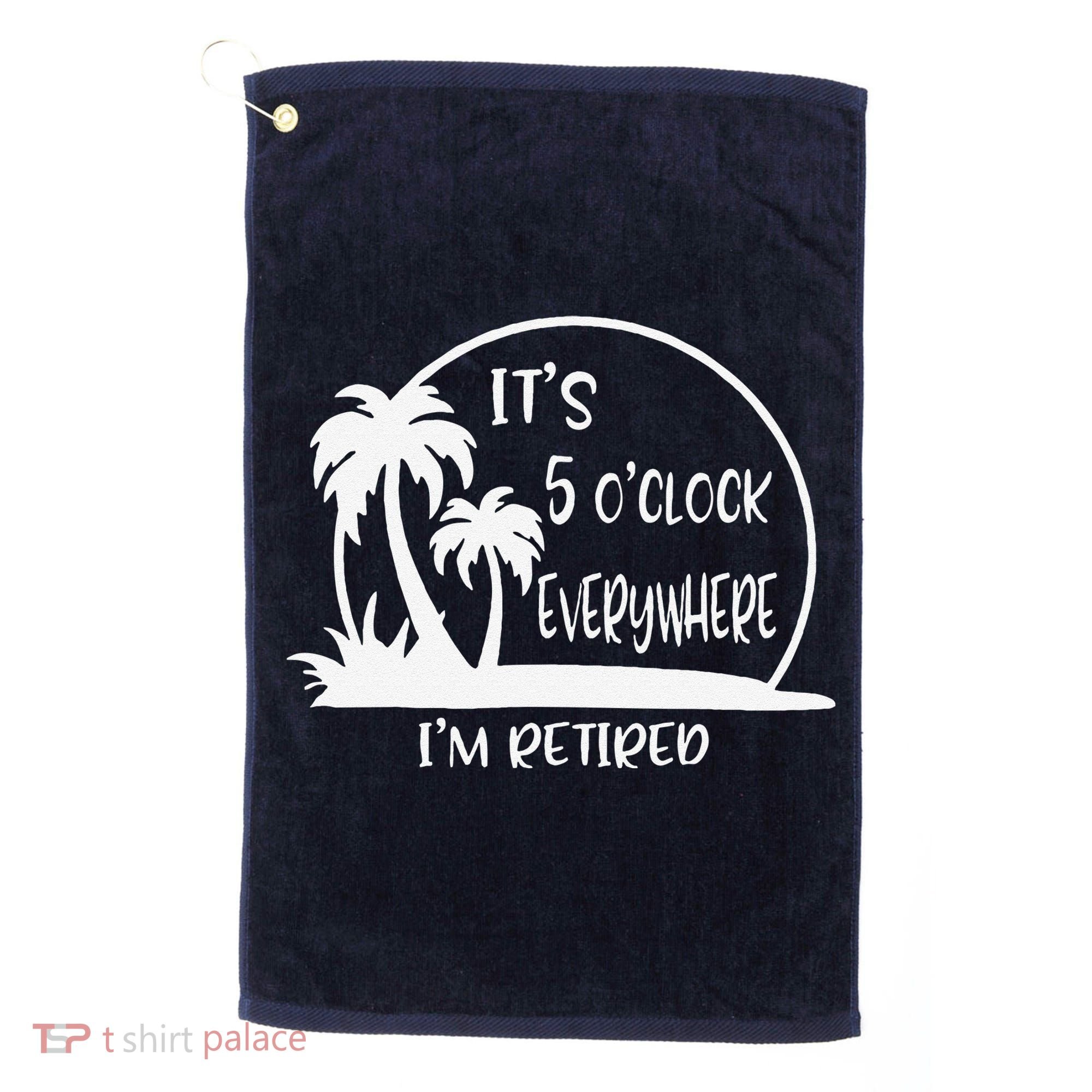 ItS 5 OClock Everywhere IM Retired Summer Vacation Funny Golf Towel