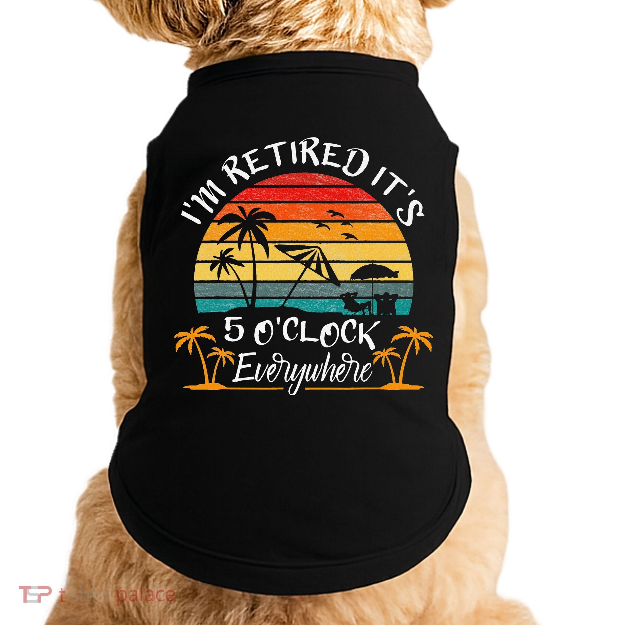 It's 5 O'Clock Everywhere I'm Retired summer Retirement Doggie Tank