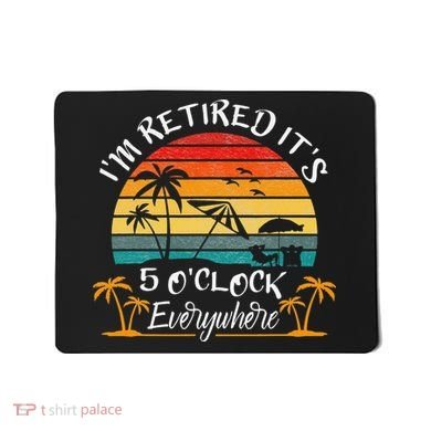 It's 5 O'Clock Everywhere I'm Retired summer Retirement Mousepad
