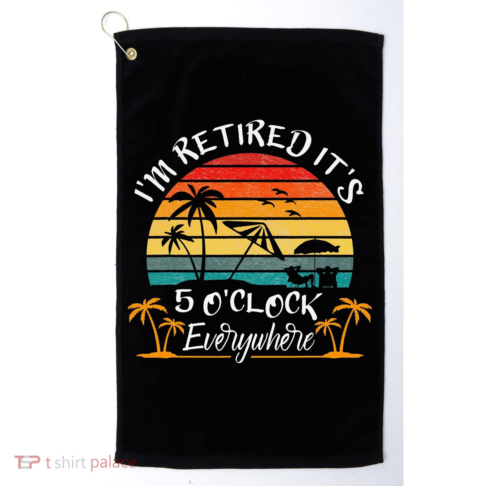It's 5 O'Clock Everywhere I'm Retired summer Retirement Golf Towel