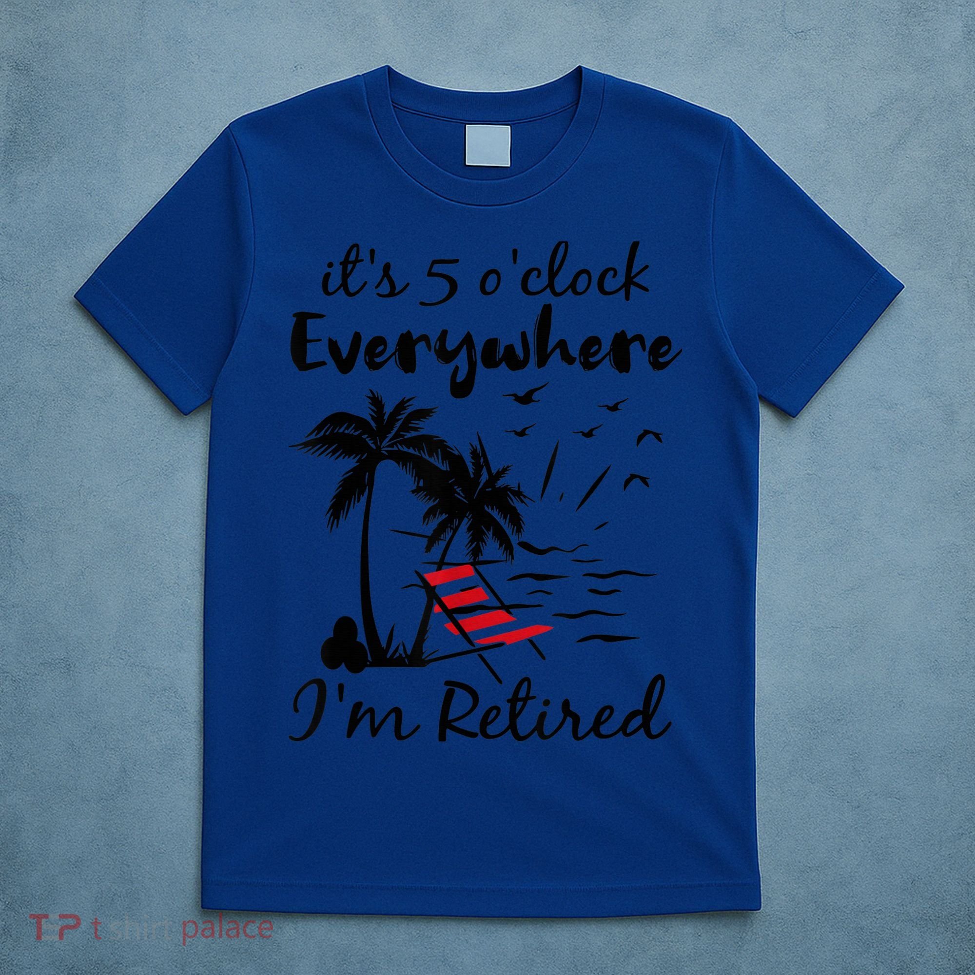 It's 5 O'Clock Everywhere I'm Retired Summer T-Shirt