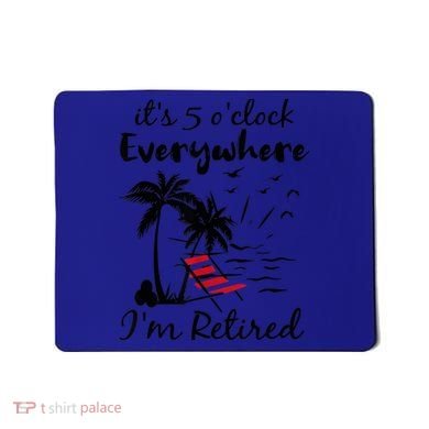 It's 5 O'Clock Everywhere I'm Retired Summer Mousepad