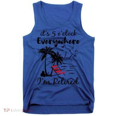 It's 5 O'Clock Everywhere I'm Retired Summer Tank Top