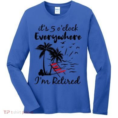 It's 5 O'Clock Everywhere I'm Retired Summer Women's Long Sleeve Shirt
