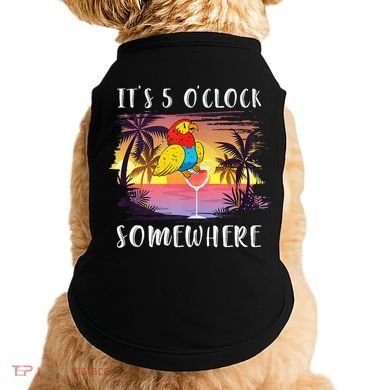 Its 5 Oclock Somewhere Its Time To Drink Something Doggie Tank