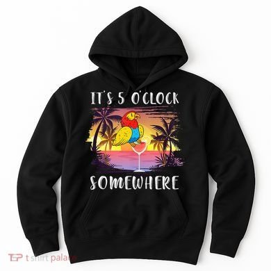 Its 5 Oclock Somewhere Its Time To Drink Something Hoodie