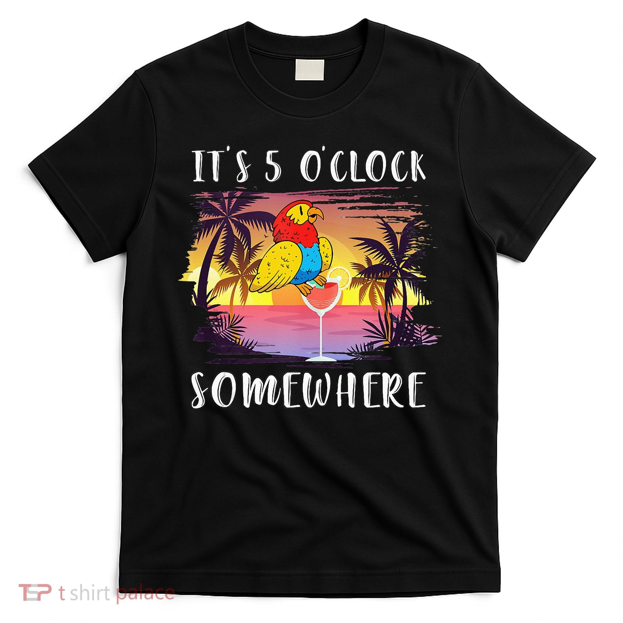 Its 5 Oclock Somewhere Its Time To Drink Something T-Shirt