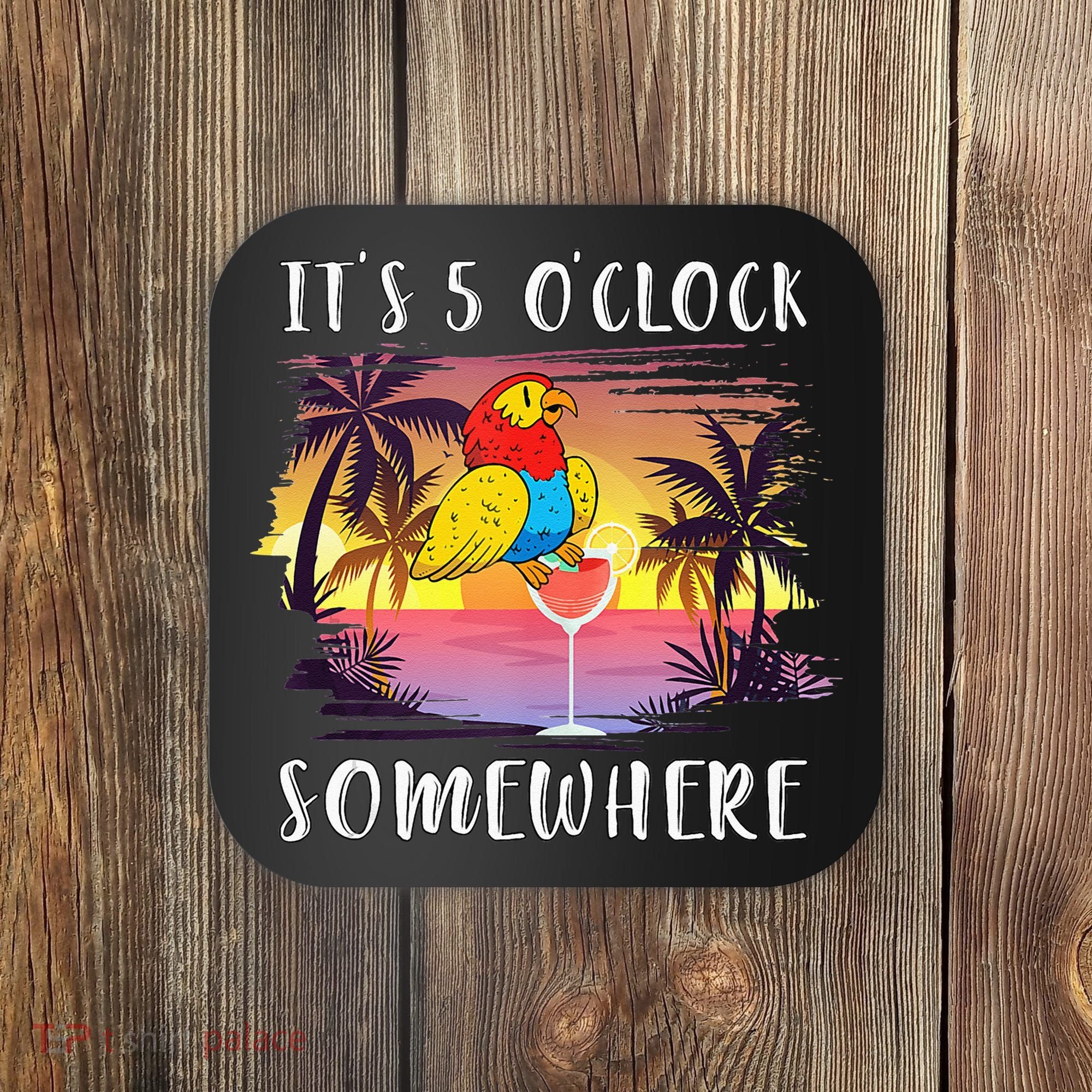 Its 5 Oclock Somewhere Its Time To Drink Something Coaster