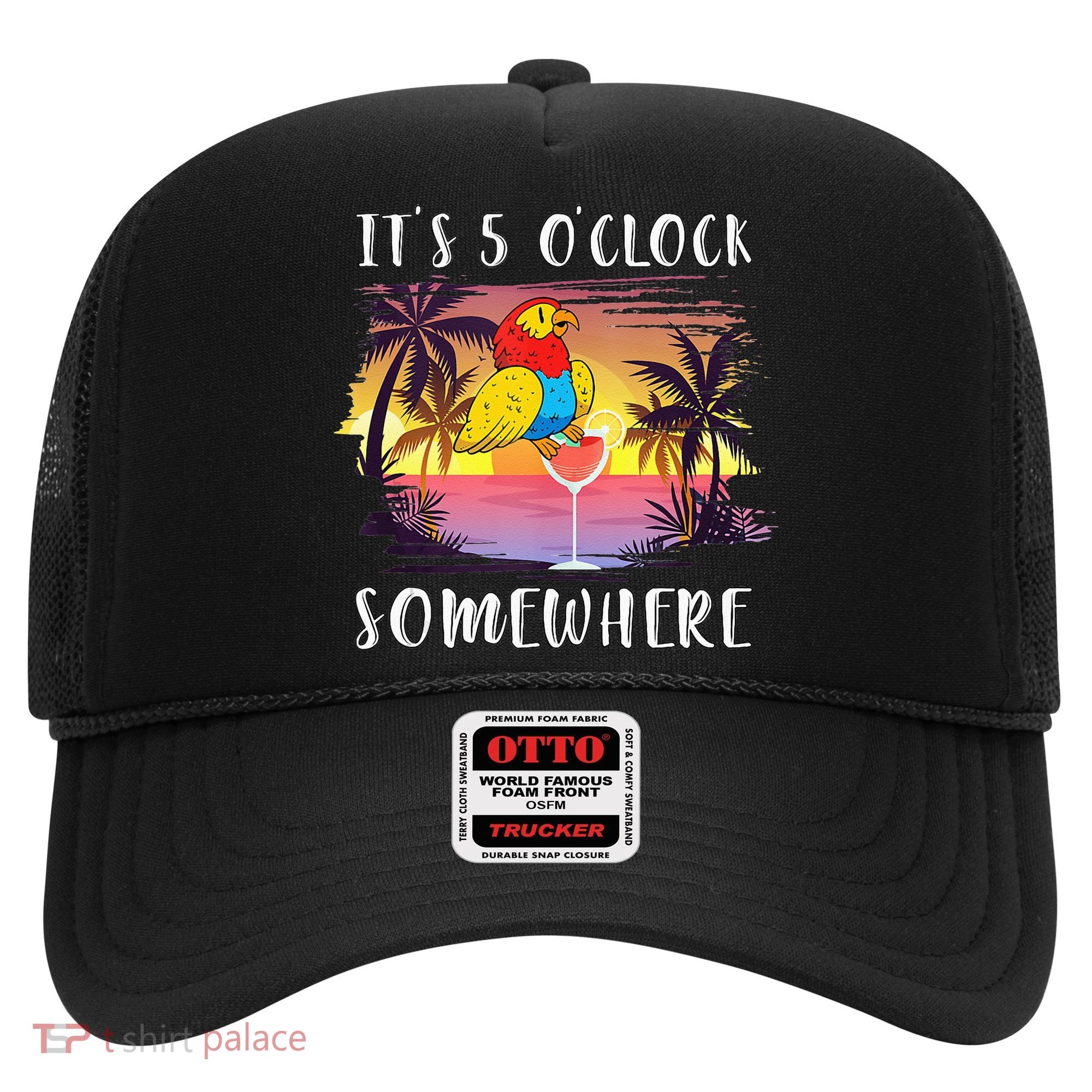 Its 5 Oclock Somewhere Its Time To Drink Something Hat