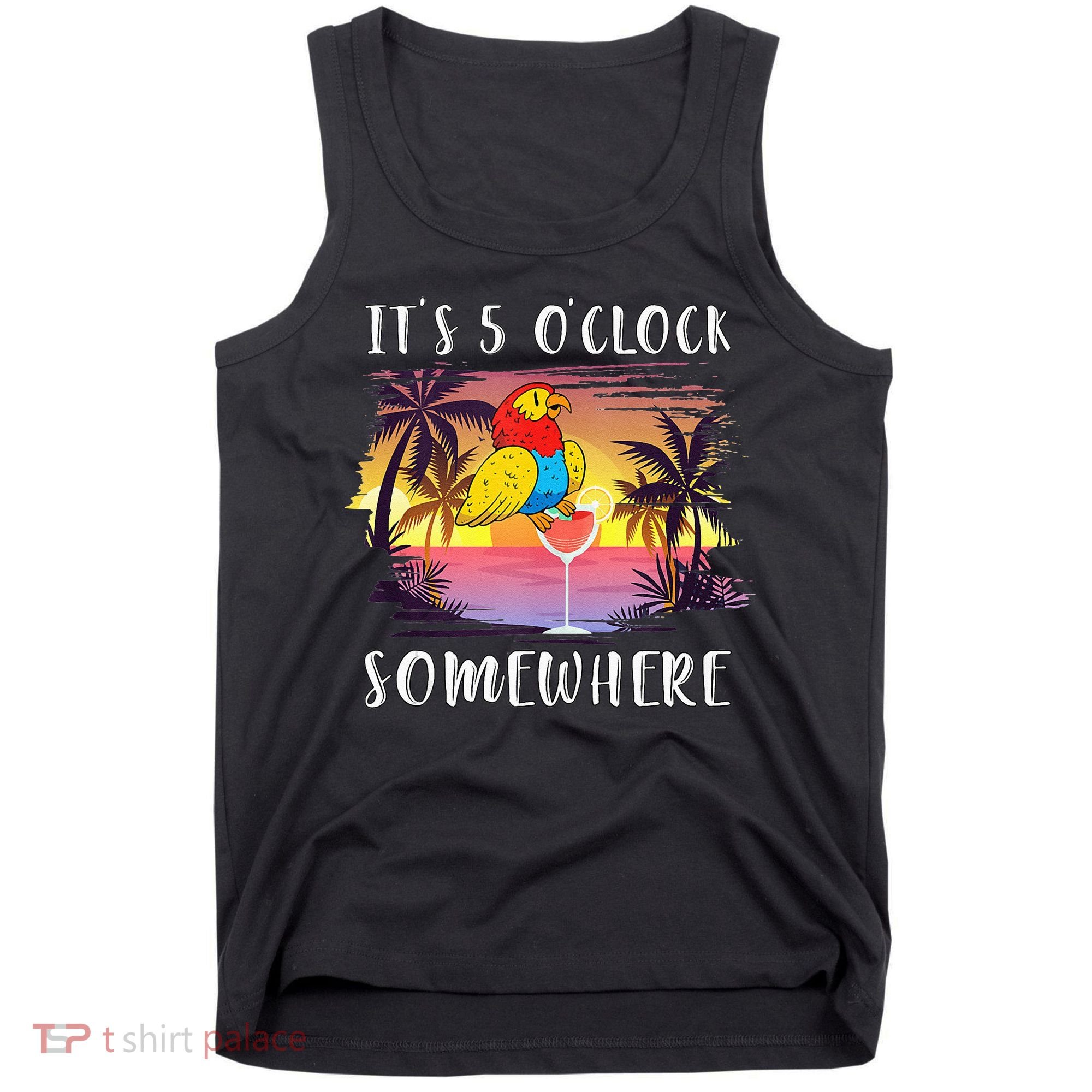 Its 5 Oclock Somewhere Its Time To Drink Something Tank Top