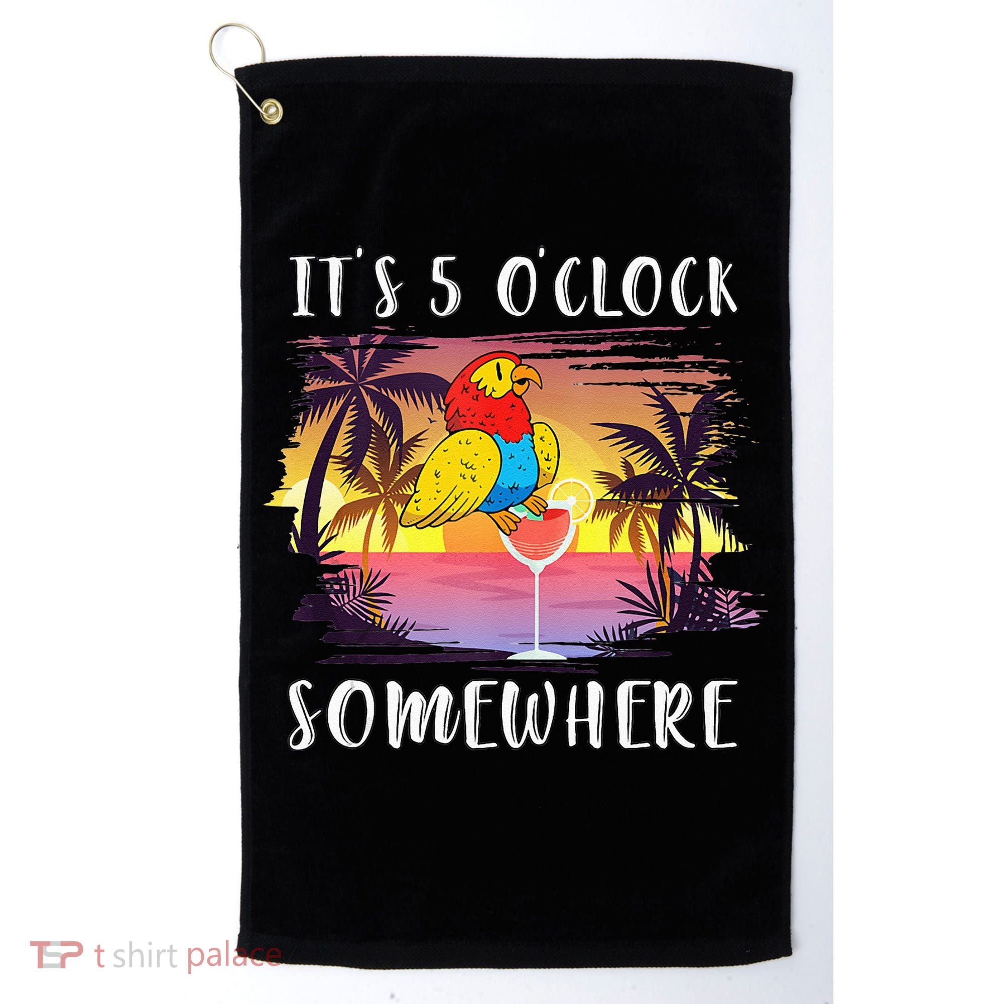 Its 5 Oclock Somewhere Its Time To Drink Something Golf Towel