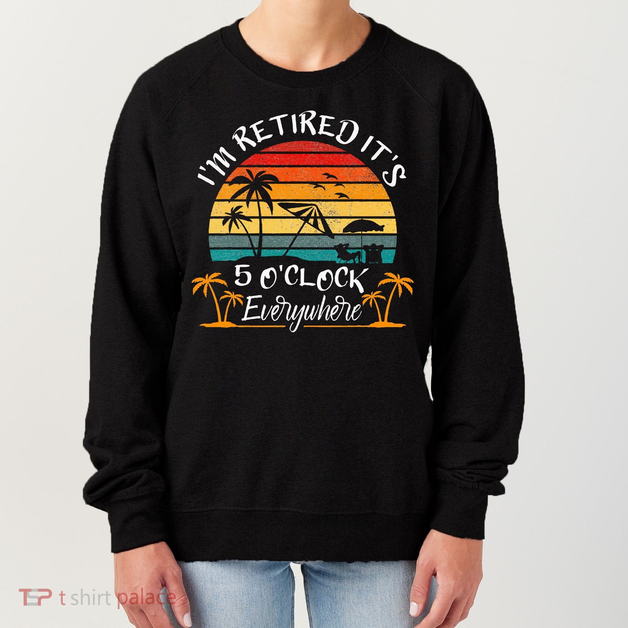 It's 5 O'Clock Everywhere I'm Retired summer Retirement Women's Sweatshirt