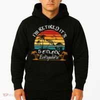 It's 5 O'Clock Everywhere I'm Retired summer Retirement Hoodie thumb 2