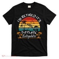 It's 5 O'Clock Everywhere I'm Retired summer Retirement T-Shirt thumb 0