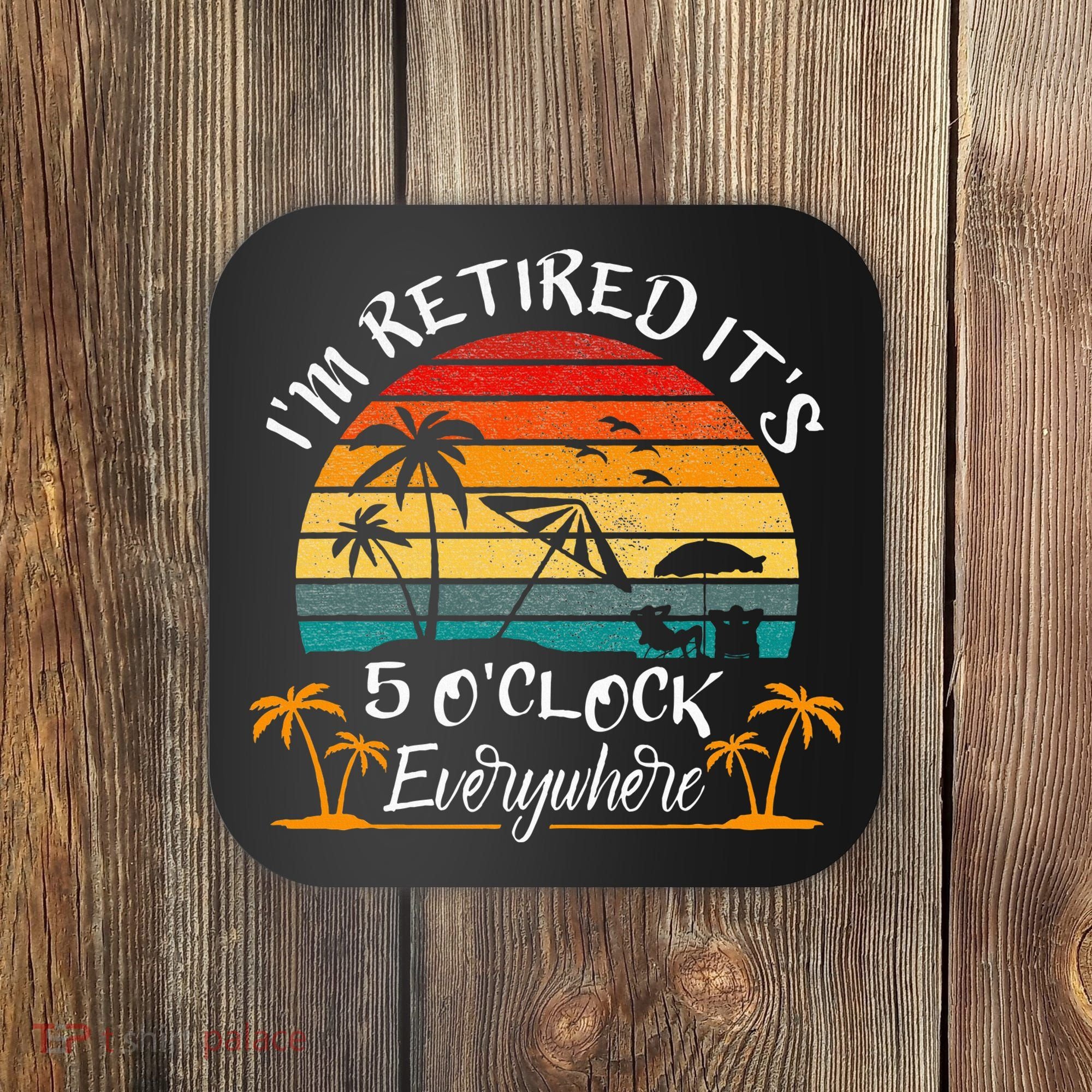 It's 5 O'Clock Everywhere I'm Retired summer Retirement Coaster