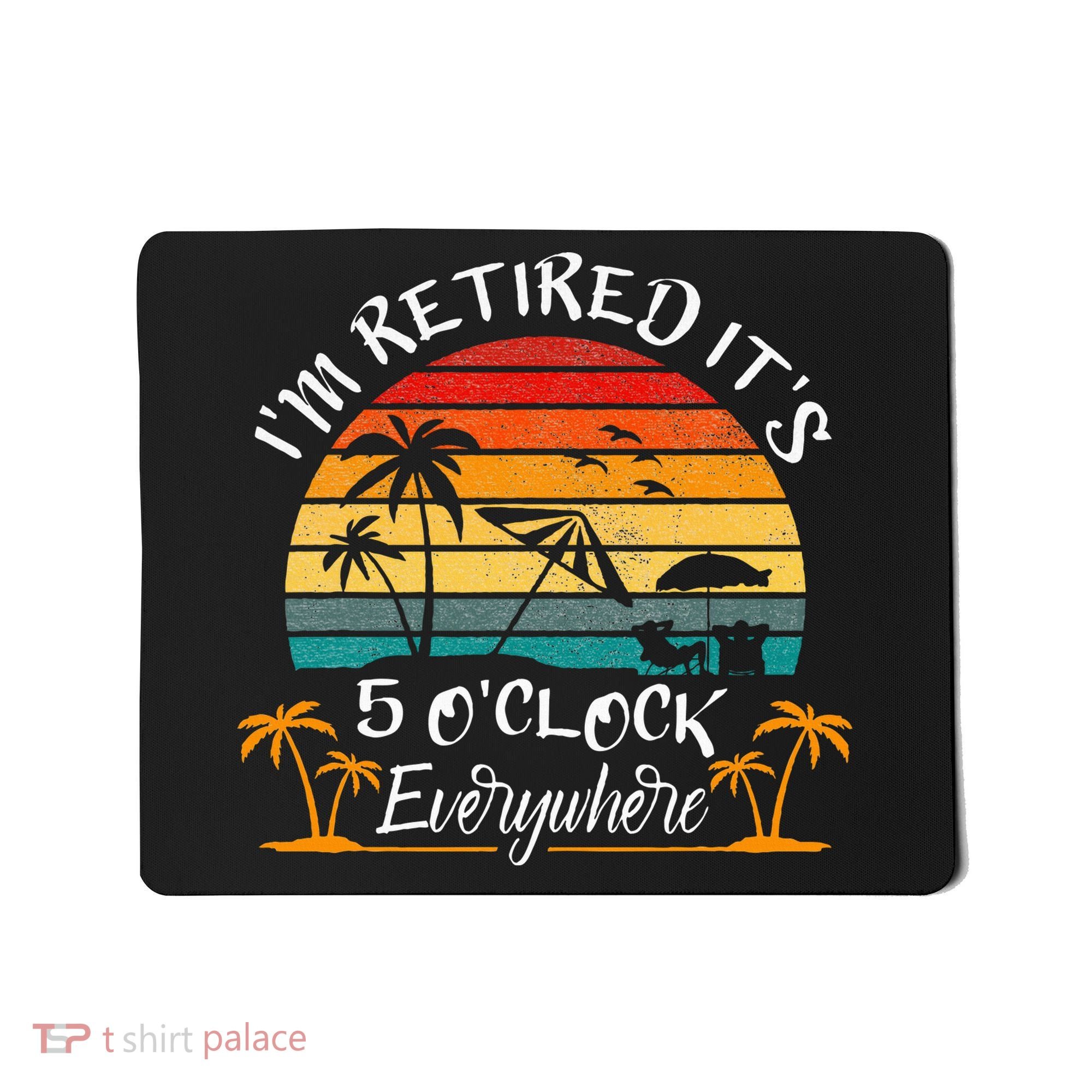It's 5 O'Clock Everywhere I'm Retired summer Retirement Mousepad