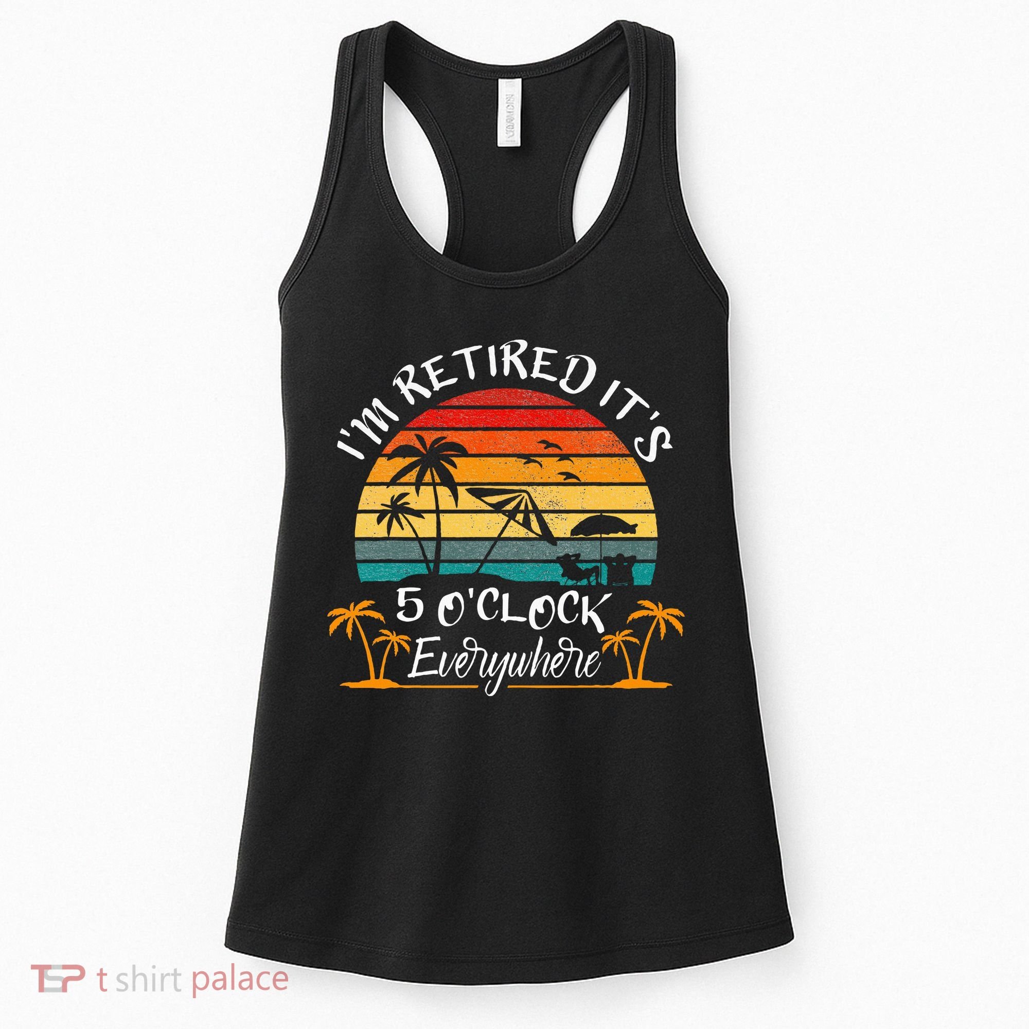 It's 5 O'Clock Everywhere I'm Retired summer Retirement Women's Tank Top