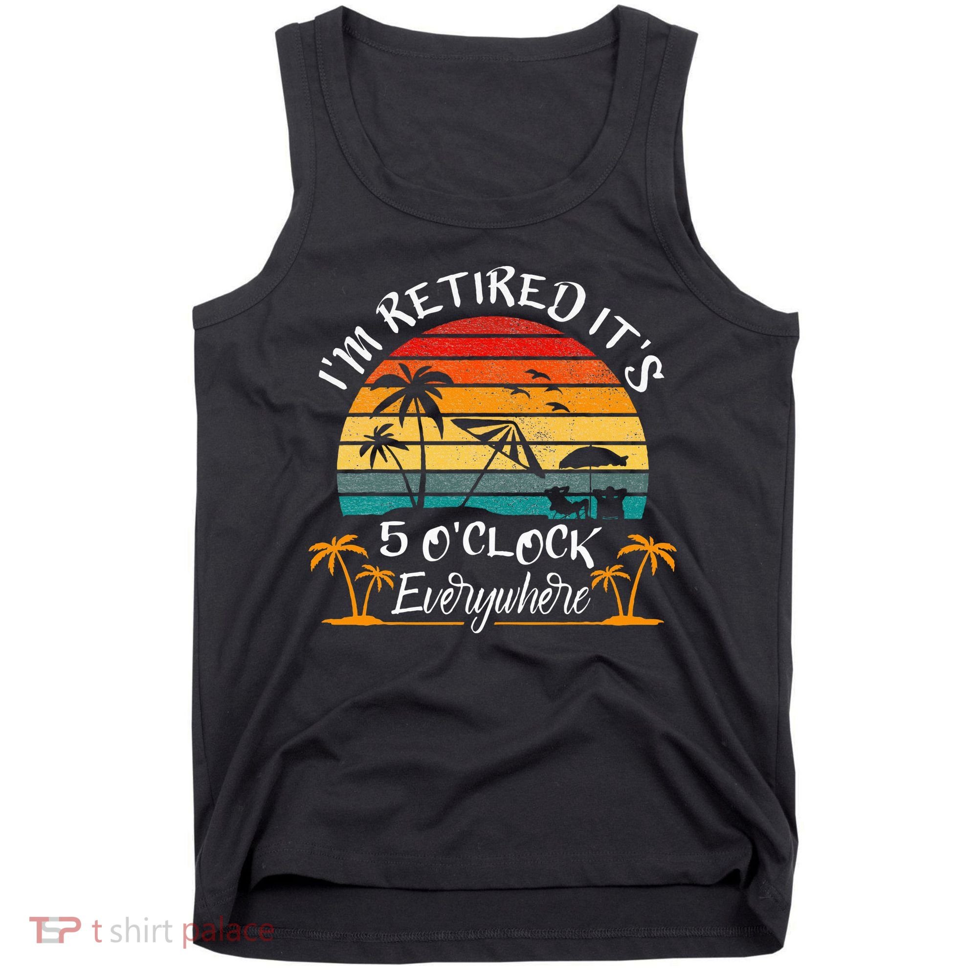 It's 5 O'Clock Everywhere I'm Retired summer Retirement Tank Top