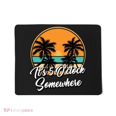 Its 5 O Clock Somewhere Funny Vacation Mousepad