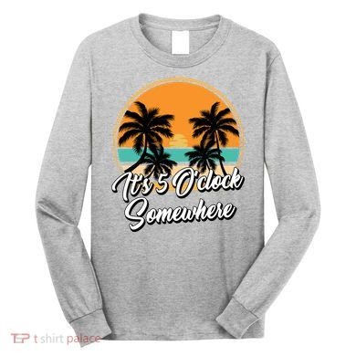 Its 5 O Clock Somewhere Funny Vacation Long Sleeve Shirt