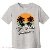 Its 5 O Clock Somewhere Funny Vacation Toddler T-Shirt thumb 0